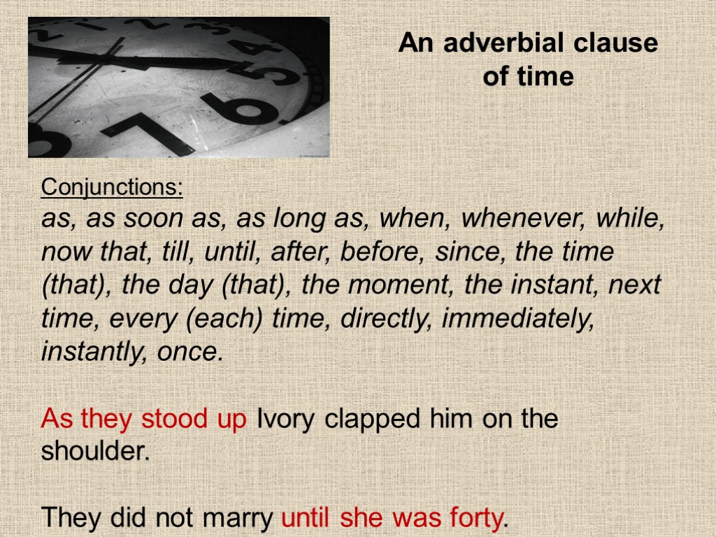 An adverbial clause of time Conjunctions: as, as soon as, as long as, when,